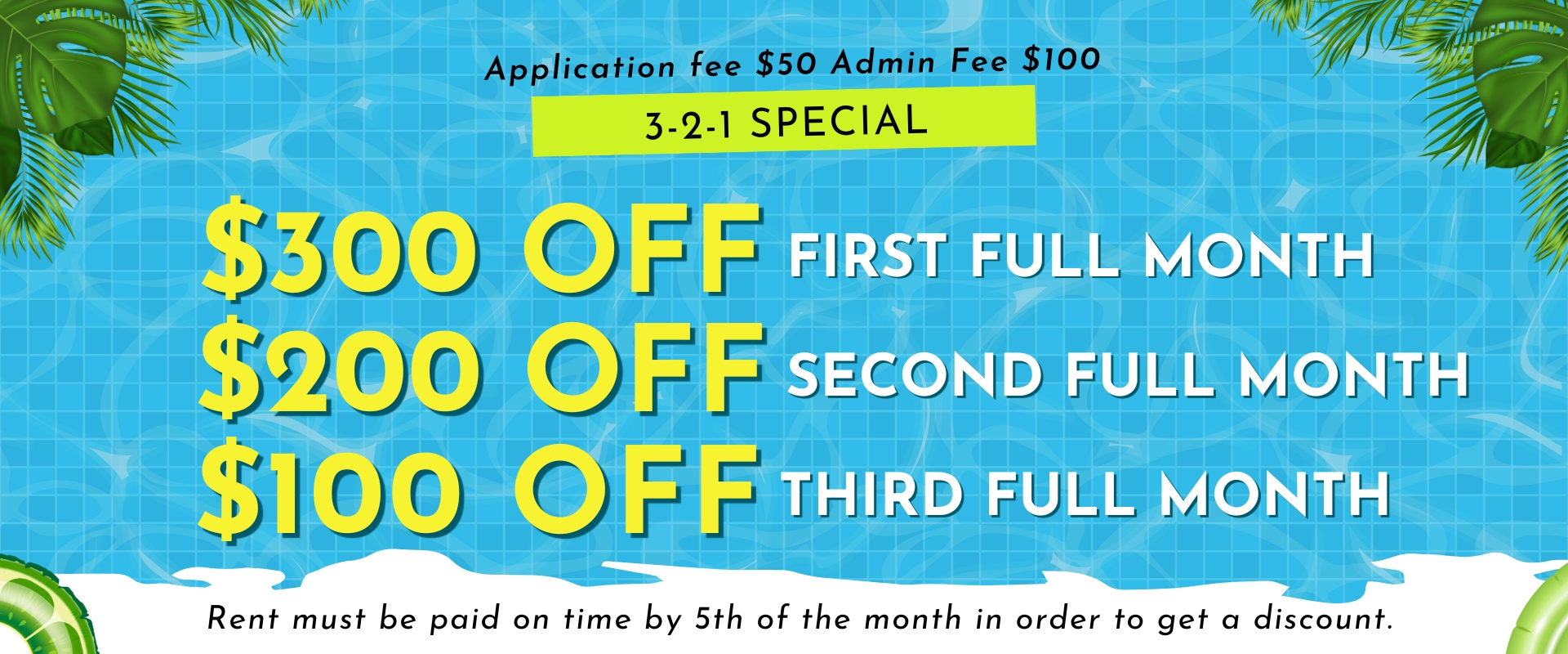 Application fee $50 Admin Fee $100  3-2-1 Special  $300 off first full month $200 off second full month  $100 off third full month Rent must be paid on time by da 5th of the month in order to get a discount.